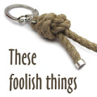 These foolish things...